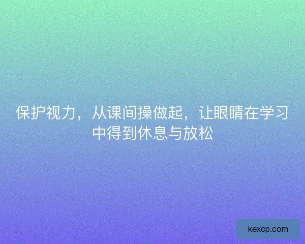保护视力，从课间操做起，让眼睛在学习中得到休息与放松
